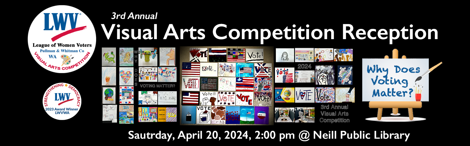 Banner poster of invite to visual arts competition artists reception on April 20 at 2:00 pm at Neill Public Library the title of why does voting matter.  Student artwork forms a rectangle in the middle of the banner with an art easle on the with the theme whiy does voting matter.